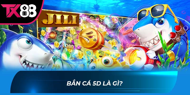 Bắn Cá 5D Bắn cá 5d là gì?