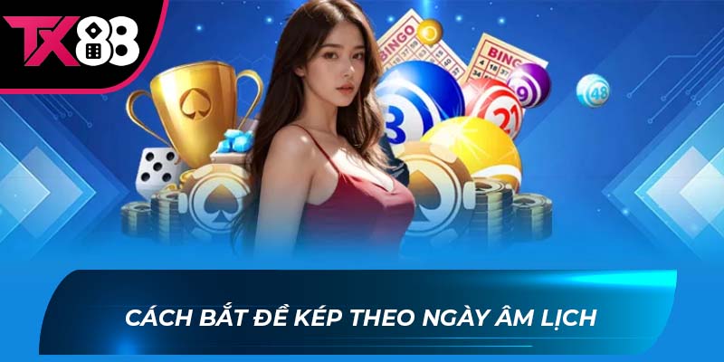 cách bắt đề kép Cách bắt đề kép theo ngày âm lịch