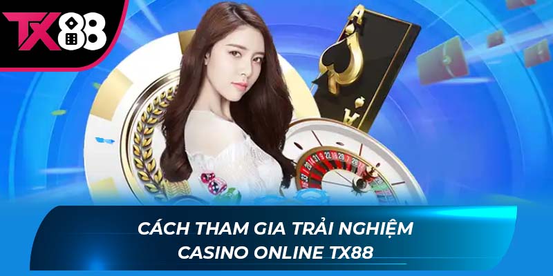Casino TX88 Cách tham gia trải nghiệm casino online TX88