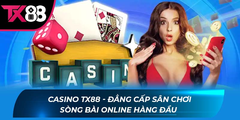 Casino TX88 Giới thiệu chung về sân chơi uy tín casino TX88