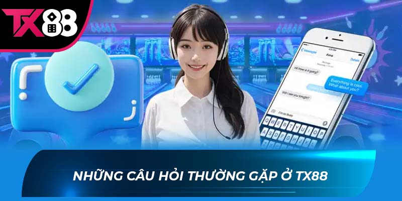 câu hỏi thường gặp Những câu hỏi thường gặp ở TX88