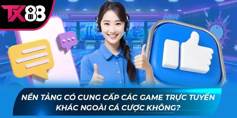 câu hỏi thường gặp Nền tảng có cung cấp các game trực tuyến khác ngoài cá cược không?