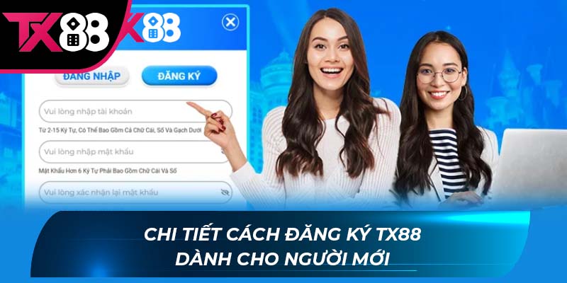 đăng ký TX88 Chi tiết cách đăng ký TX88 dành cho người mới