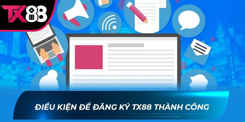 đăng ký TX88 Điều kiện để đăng ký TX88 thành công
