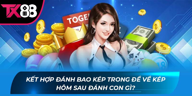 đề về kép hôm sau đánh con gì Kết hợp đánh bao kép trong đề về kép hôm sau đánh con gì?