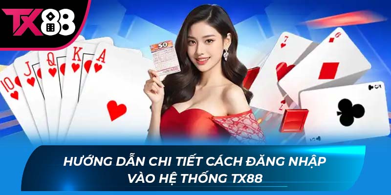 hướng dẫn Hướng dẫn chi tiết cách đăng nhập vào hệ thống Tx88