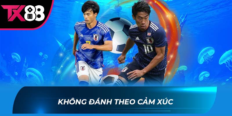 Kèo lựa là gì Không đánh theo cảm xúc
