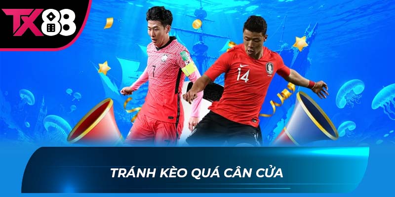 Kèo lựa là gì Tránh kèo quá cân cửa