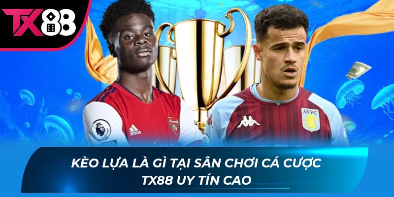 Kèo lựa là gì