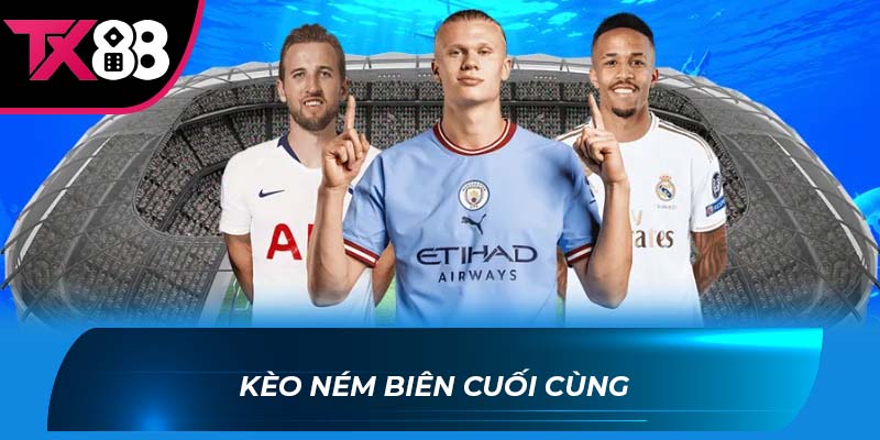 Kèo ném biên Kèo Ném Biên Cuối Cùng