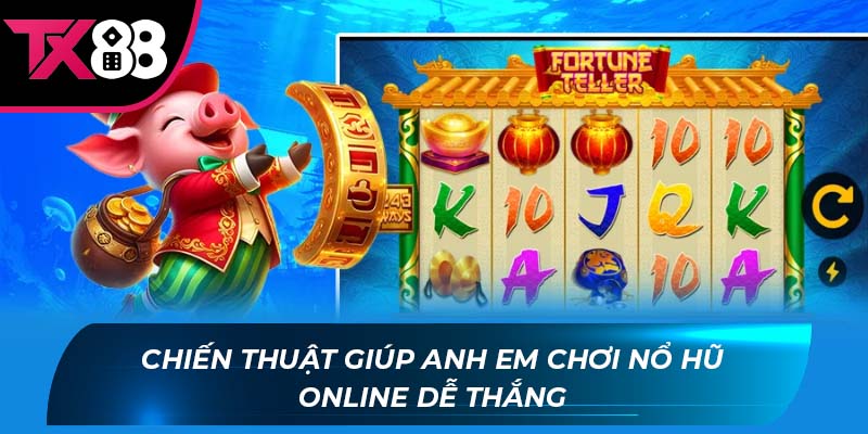 Nổ hũ online Chiến thuật giúp anh em chơi nổ hũ online dễ thắng