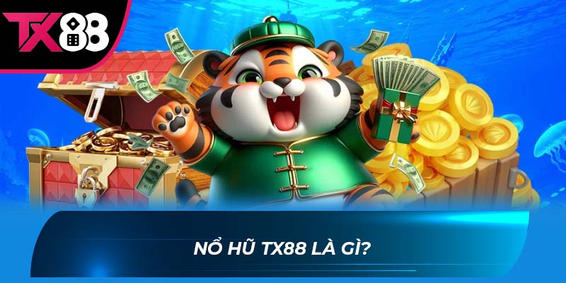 Nổ hũ TX88 Nổ Hũ TX88 là gì?