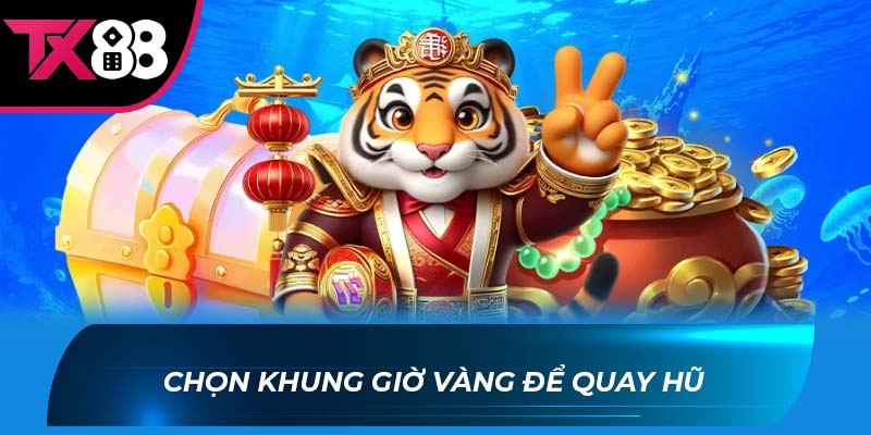 Nổ hũ TX88 Chọn khung giờ vàng để quay hũ