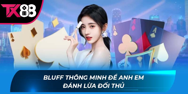 Bluff thông minh để anh em đánh lừa đối thủ
