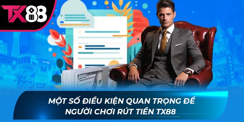 Một số điều kiện quan trọng để người chơi rút tiền TX88 