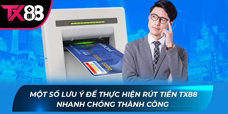 Một số lưu ý để thực hiện rút tiền TX88 nhanh chóng thành công 