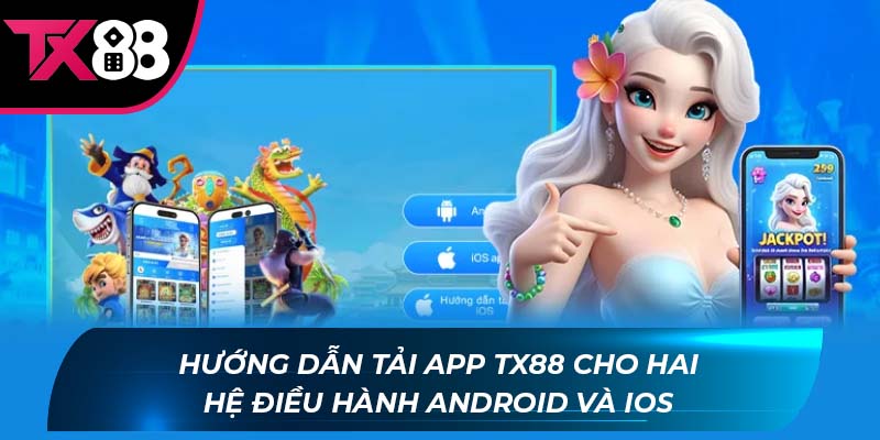 Tải app Tx88 Hướng dẫn tải app TX88 cho hai hệ điều hành Android và iOS