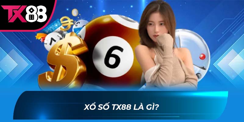 Xổ số TX88 Xổ số TX88 là gì?